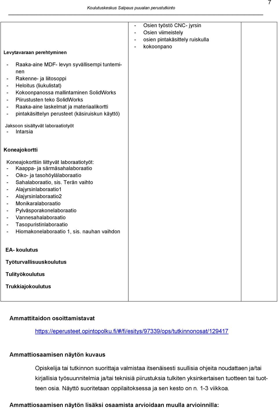 sisältyvät laboraatiotyöt - Intarsia Koneajokortti Koneajokorttiin liittyvät laboraatiotyöt: - Kaappa- ja särmäsahalaboraatio - Oiko- ja tasohöylälaboraatio - Sahalaboraatio, sis.