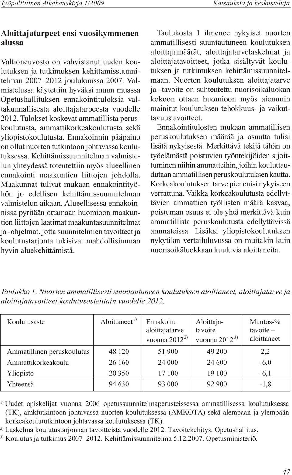 Tulokset koskevat ammatillista peruskoulutusta, ammattikorkeakoulutusta sekä yliopistokoulutusta. Ennakoinnin pääpaino on ollut nuorten tutkintoon johtavassa koulutuksessa.