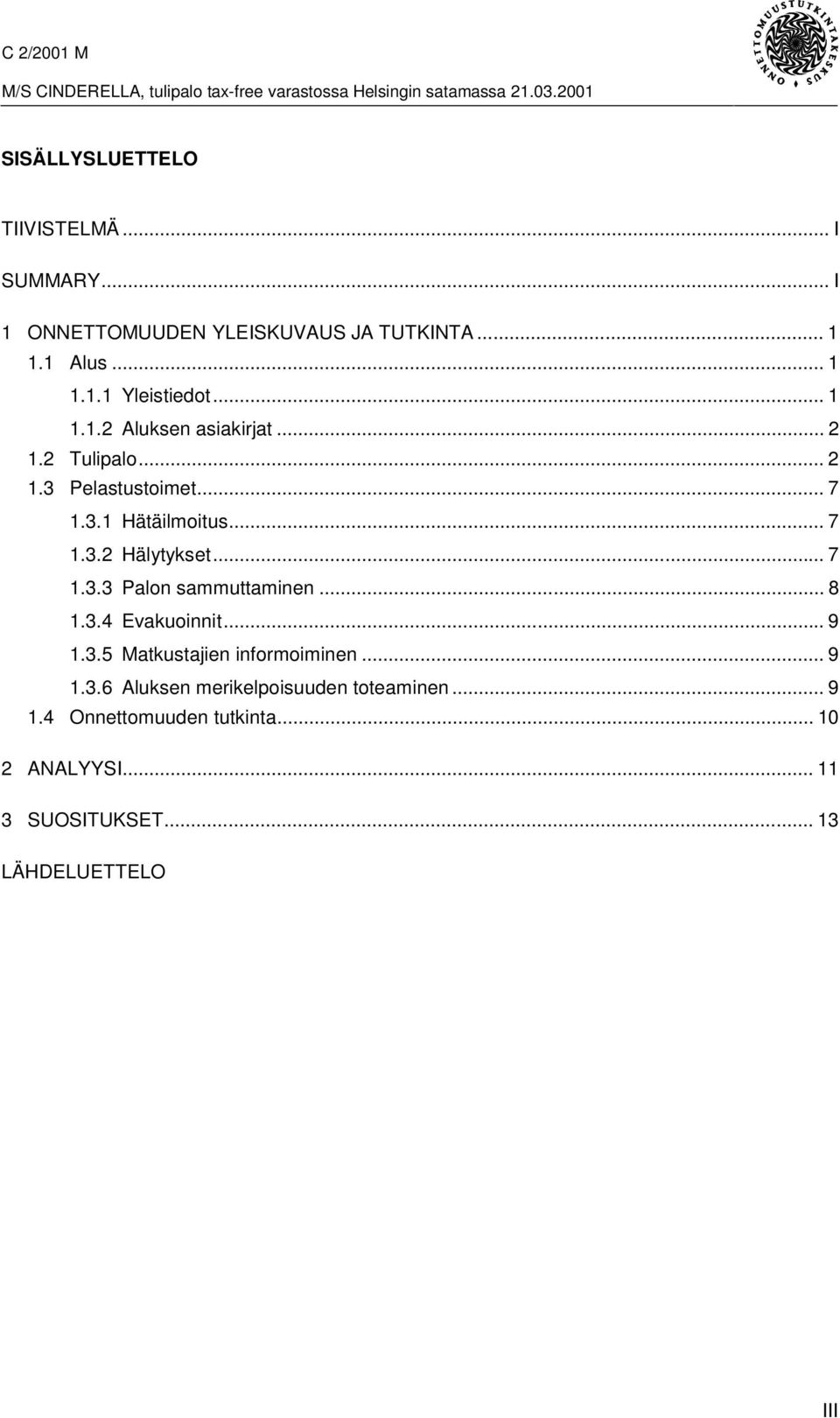 .. 7 1.3.3 Palon sammuttaminen... 8 1.3.4 Evakuoinnit... 9 1.3.5 Matkustajien informoiminen... 9 1.3.6 Aluksen merikelpoisuuden toteaminen.