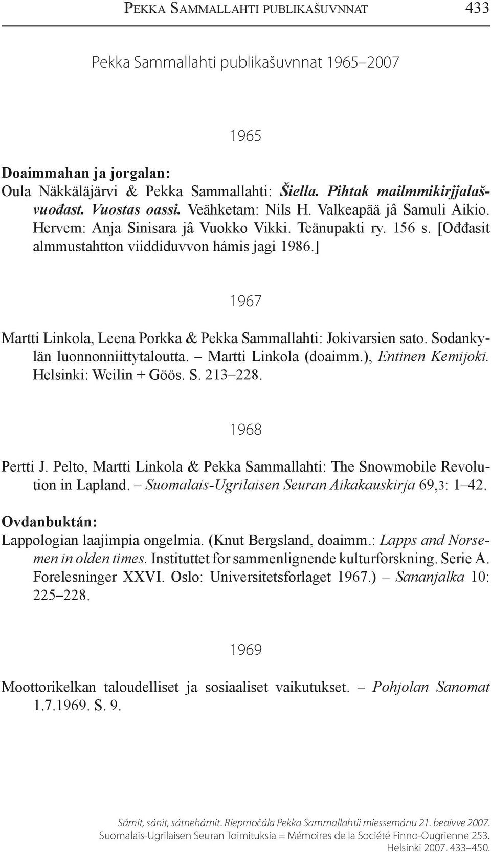 ] 1967 Martti Linkola, Leena Porkka & Pekka Sammallahti: Jokivarsien sato. Sodankylän luonnonniitty taloutta. Martti Linkola (doaimm.), Entinen Kemijoki. Helsinki: Weilin + Göös. S. 213 228.