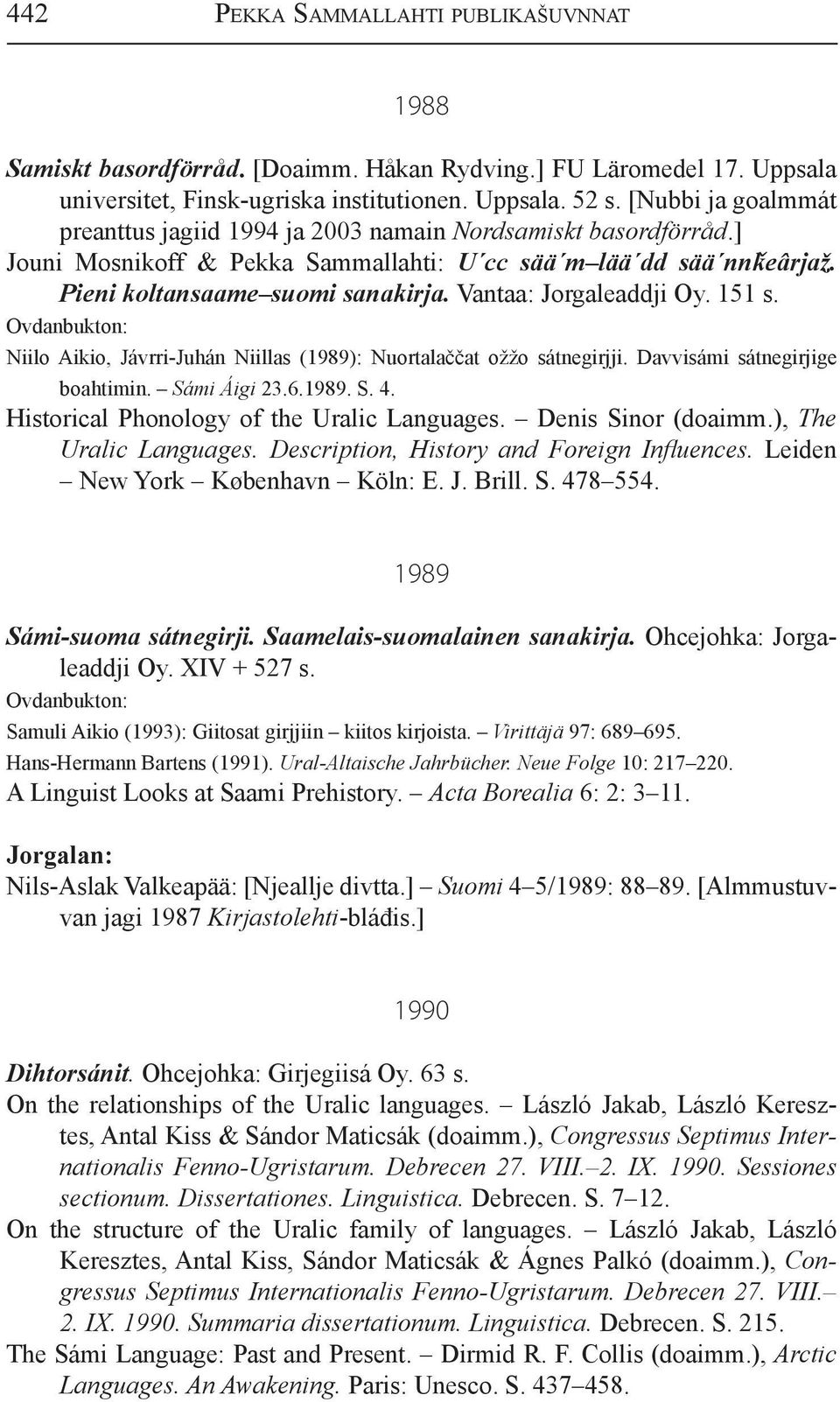 Vantaa: Jorgaleaddji Oy. 151 s. Niilo Aikio, Jávrri-Juhán Niillas (1989): Nuortalaččat ožžo sátnegirjji. Davvisámi sátnegirjige boahtimin. Sámi Áigi 23.6.1989. S. 4.