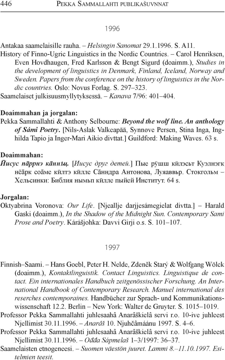 Papers from the conference on the history of linguistics in the Nordic countries. Oslo: Novus Forlag. S. 297 323. Saamelaiset julkisuusmyllytyksessä. Kanava 7/96: 401 404.