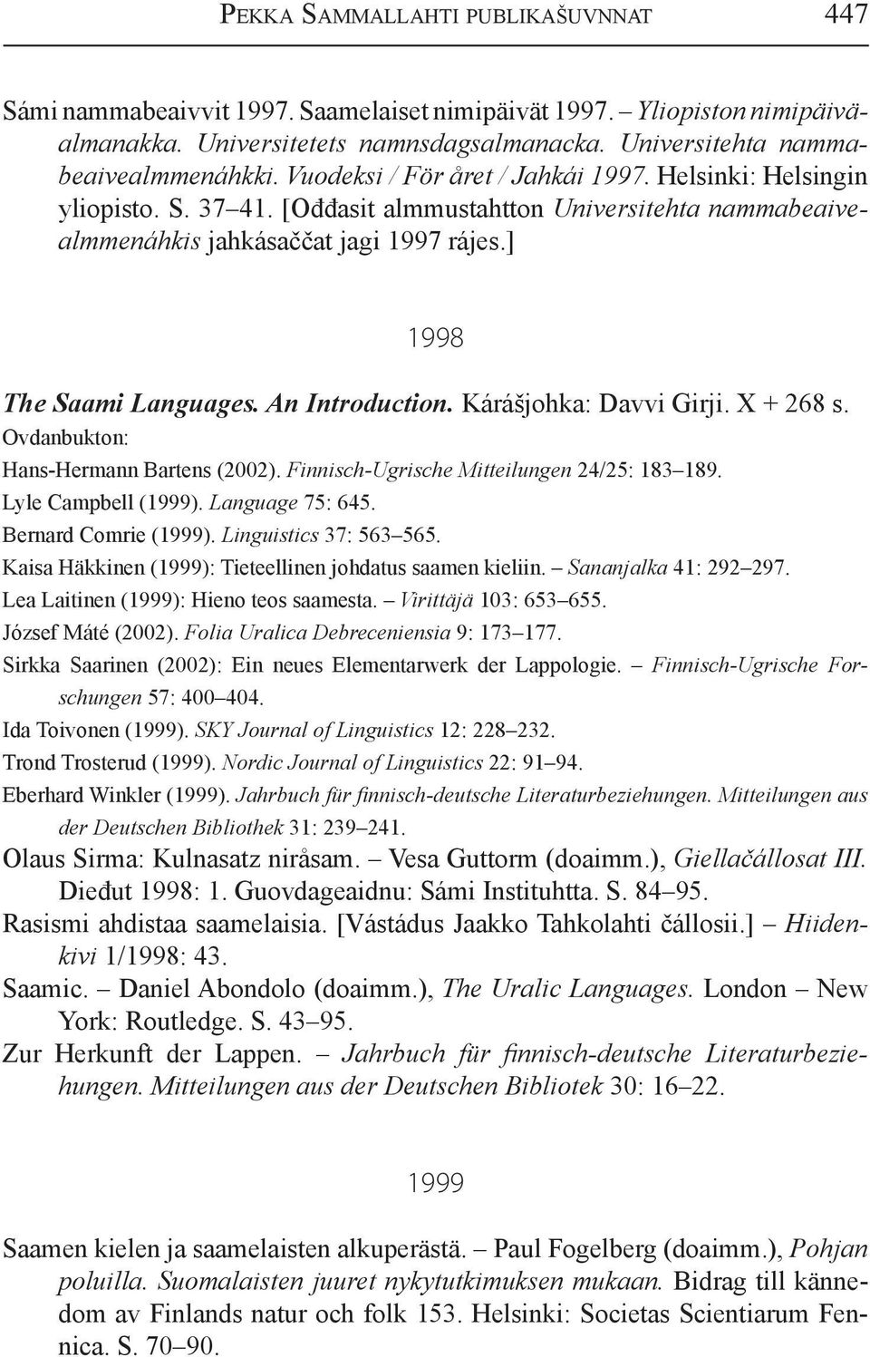 An Introduction. Kárášjohka: Davvi Girji. X + 268 s. Hans-Hermann Bartens (2002). Finnisch-Ugrische Mitteilungen 24/25: 183 189. Lyle Campbell (1999). Language 75: 645. Bernard Comrie (1999).