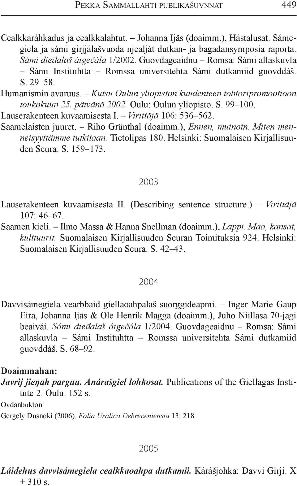 Kutsu Oulun yliopiston kuudenteen tohtoripromootioon toukokuun 25. päivänä 2002. Oulu: Oulun yliopisto. S. 99 100. Lauserakenteen kuvaamisesta I. Virittäjä 106: 536 562. Saamelaisten juuret.