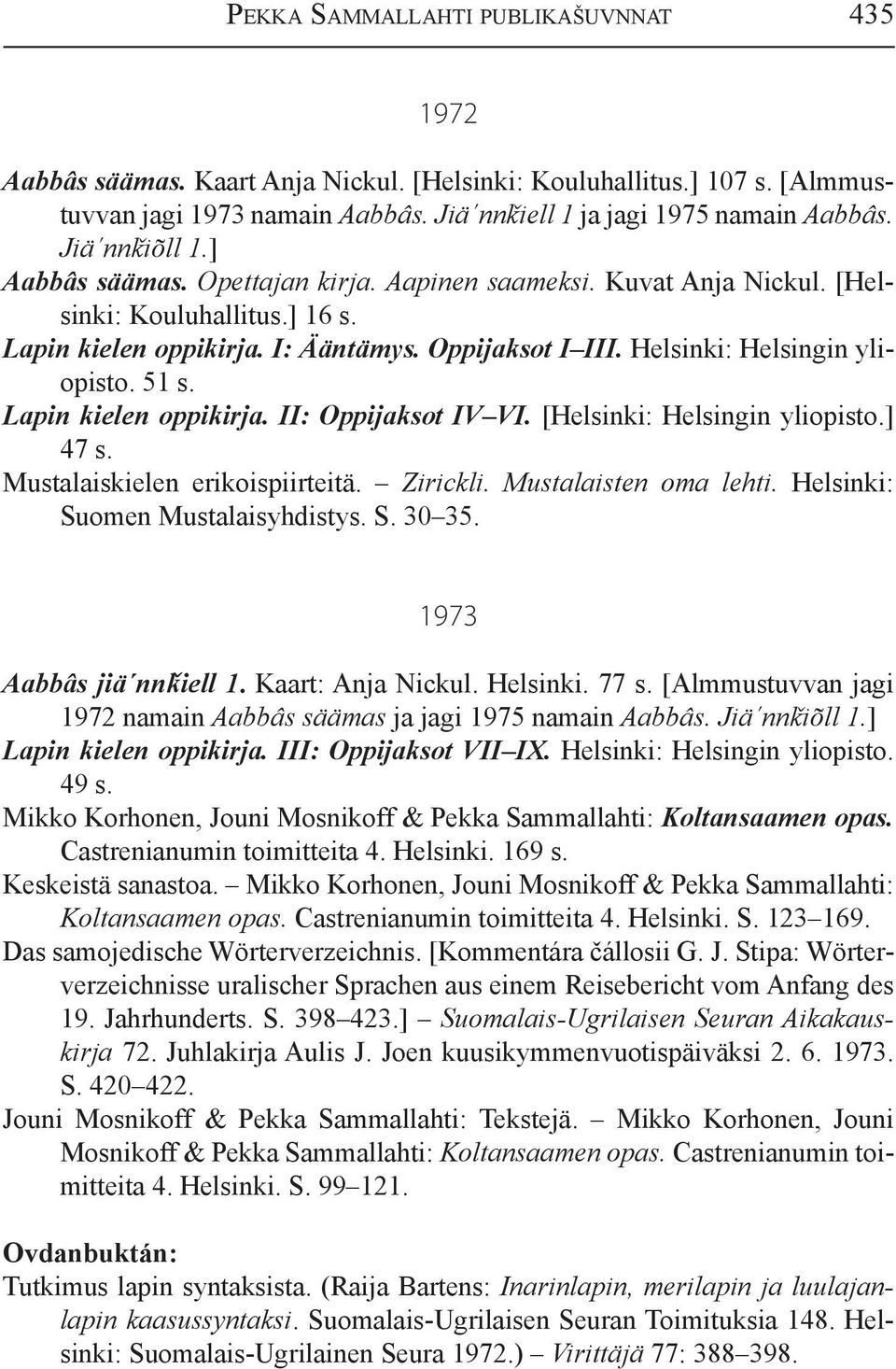 Helsinki: Helsingin yliopisto. 51 s. Lapin kielen oppikirja. II: Oppijaksot IV VI. [Helsinki: Helsingin yliopisto.] 47 s. Mustalaiskielen erikoispiirteitä. Zirickli. Mustalaisten oma lehti.