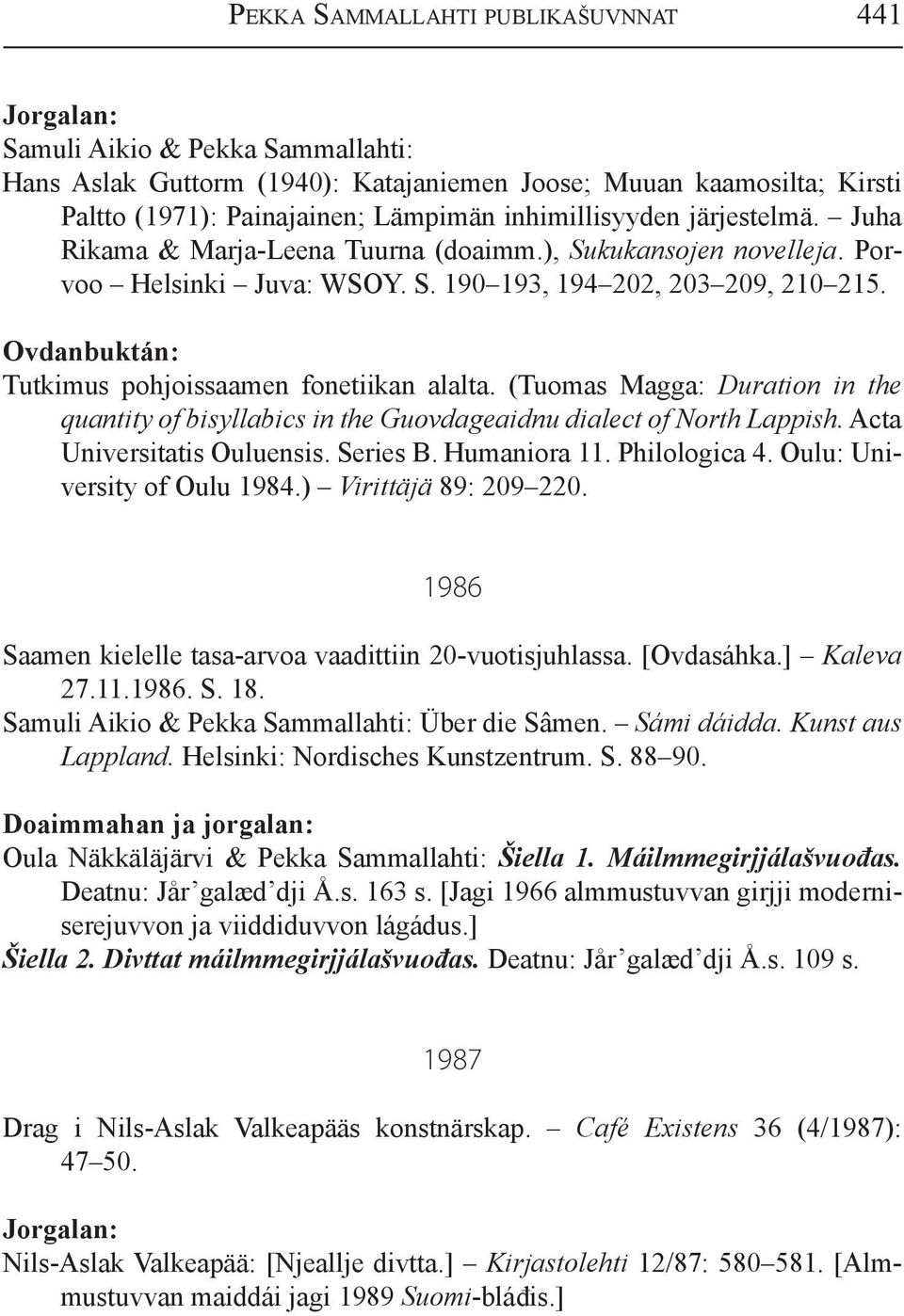 Tutkimus pohjoissaamen fonetiikan alalta. (Tuomas Magga: Duration in the quantity of bisyllabics in the Guovdageaidnu dialect of North Lappish. Acta Universitatis Ouluensis. Series B. Humaniora 11.