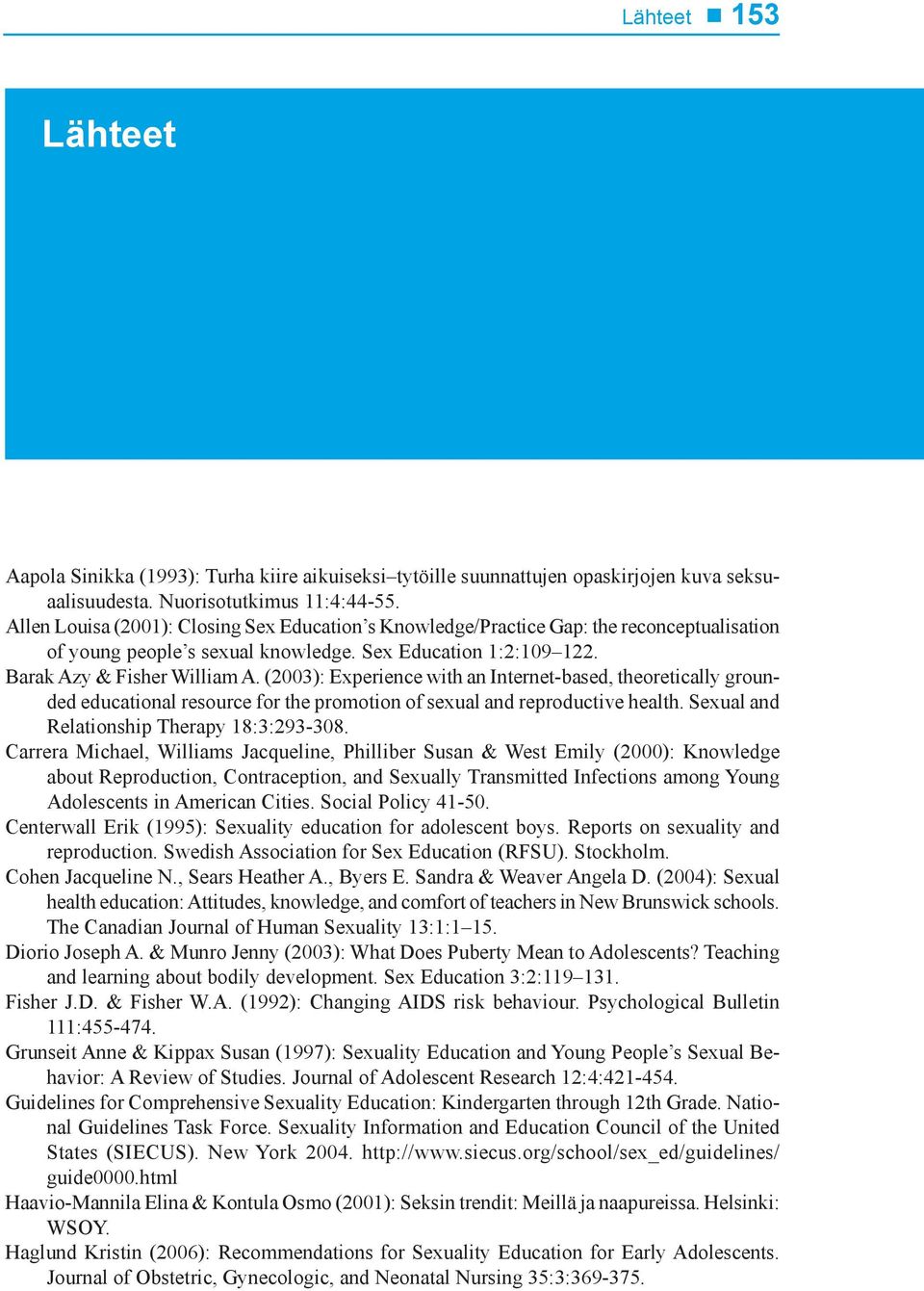 (2003): Experience with an Internet-based, theoretically grounded educational resource for the promotion of sexual and reproductive health. Sexual and Relationship Therapy 18:3:293-308.