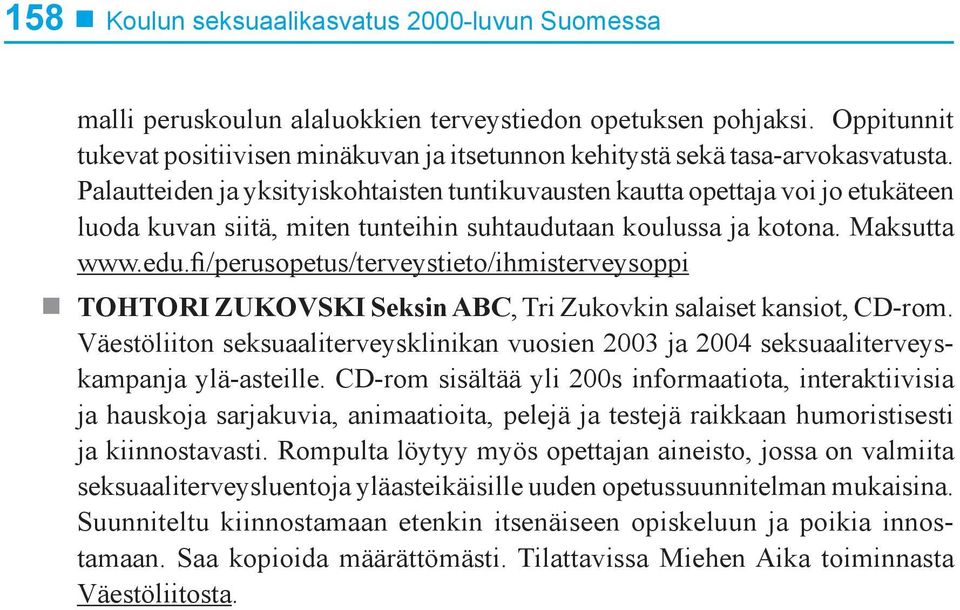 Palautteiden ja yksityiskohtaisten tuntikuvausten kautta opettaja voi jo etukäteen luoda kuvan siitä, miten tunteihin suhtaudutaan koulussa ja kotona. Maksutta www.edu.