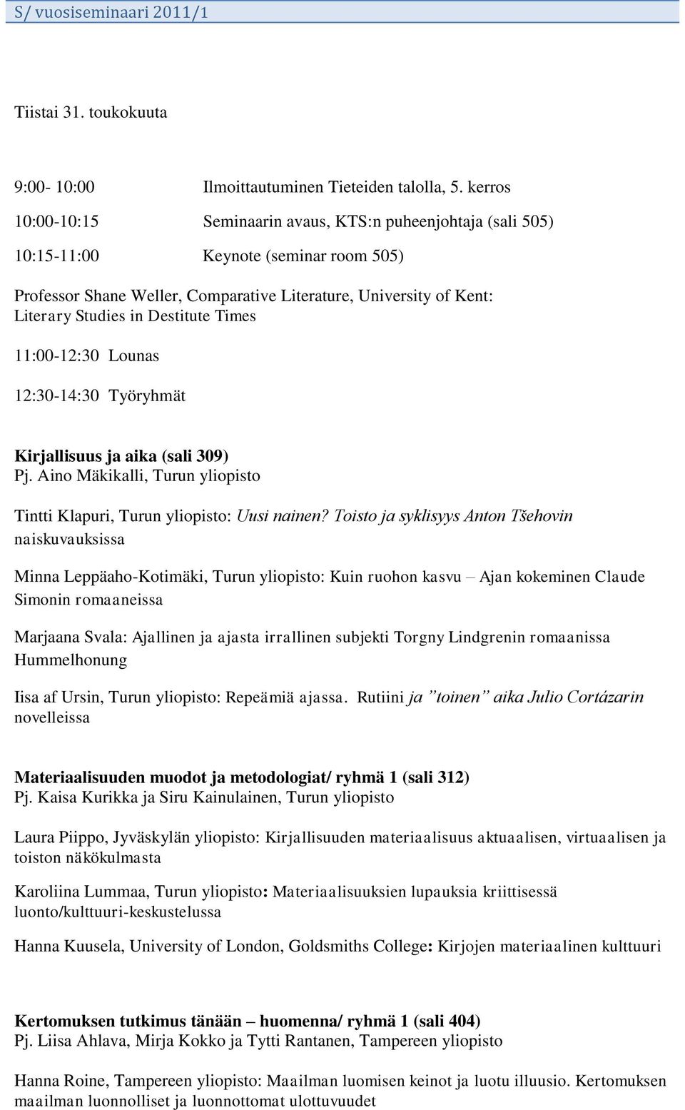 Destitute Times 11:00-12:30 Lounas 12:30-14:30 Työryhmät Kirjallisuus ja aika (sali 309) Pj. Aino Mäkikalli, Turun yliopisto Tintti Klapuri, Turun yliopisto: Uusi nainen?