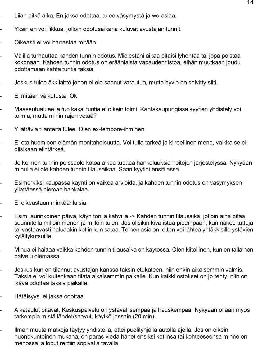 Kahden tunnin odotus on eräänlaista vapaudenriistoa, eihän muutkaan joudu odottamaan kahta tuntia taksia. - Joskus tulee äkkilähtö johon ei ole saanut varautua, mutta hyvin on selvitty silti.