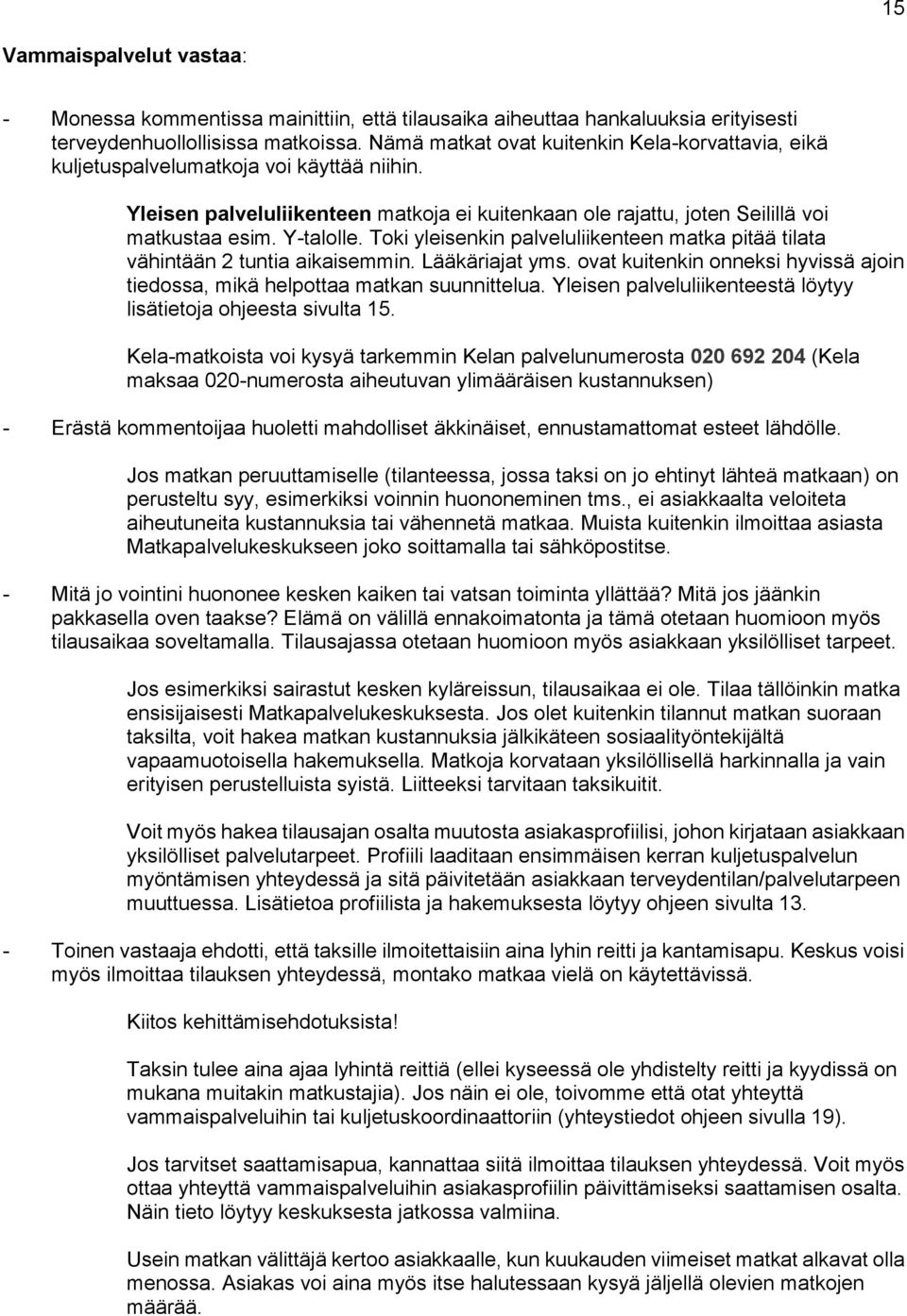 Toki yleisenkin palveluliikenteen matka pitää tilata vähintään 2 tuntia aikaisemmin. Lääkäriajat yms. ovat kuitenkin onneksi hyvissä ajoin tiedossa, mikä helpottaa matkan suunnittelua.