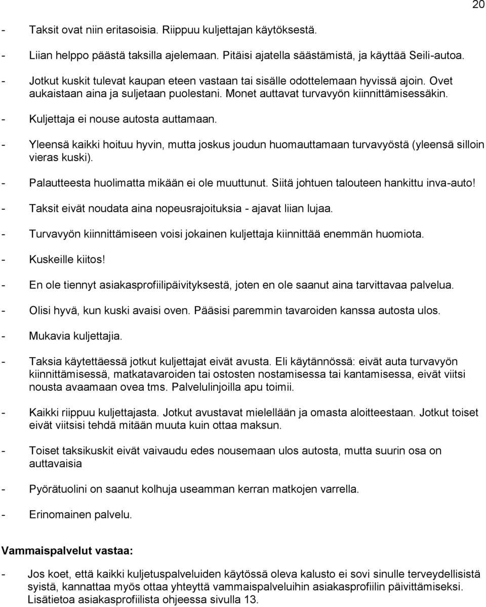 - Kuljettaja ei nouse autosta auttamaan. - Yleensä kaikki hoituu hyvin, mutta joskus joudun huomauttamaan turvavyöstä (yleensä silloin vieras kuski). - Palautteesta huolimatta mikään ei ole muuttunut.