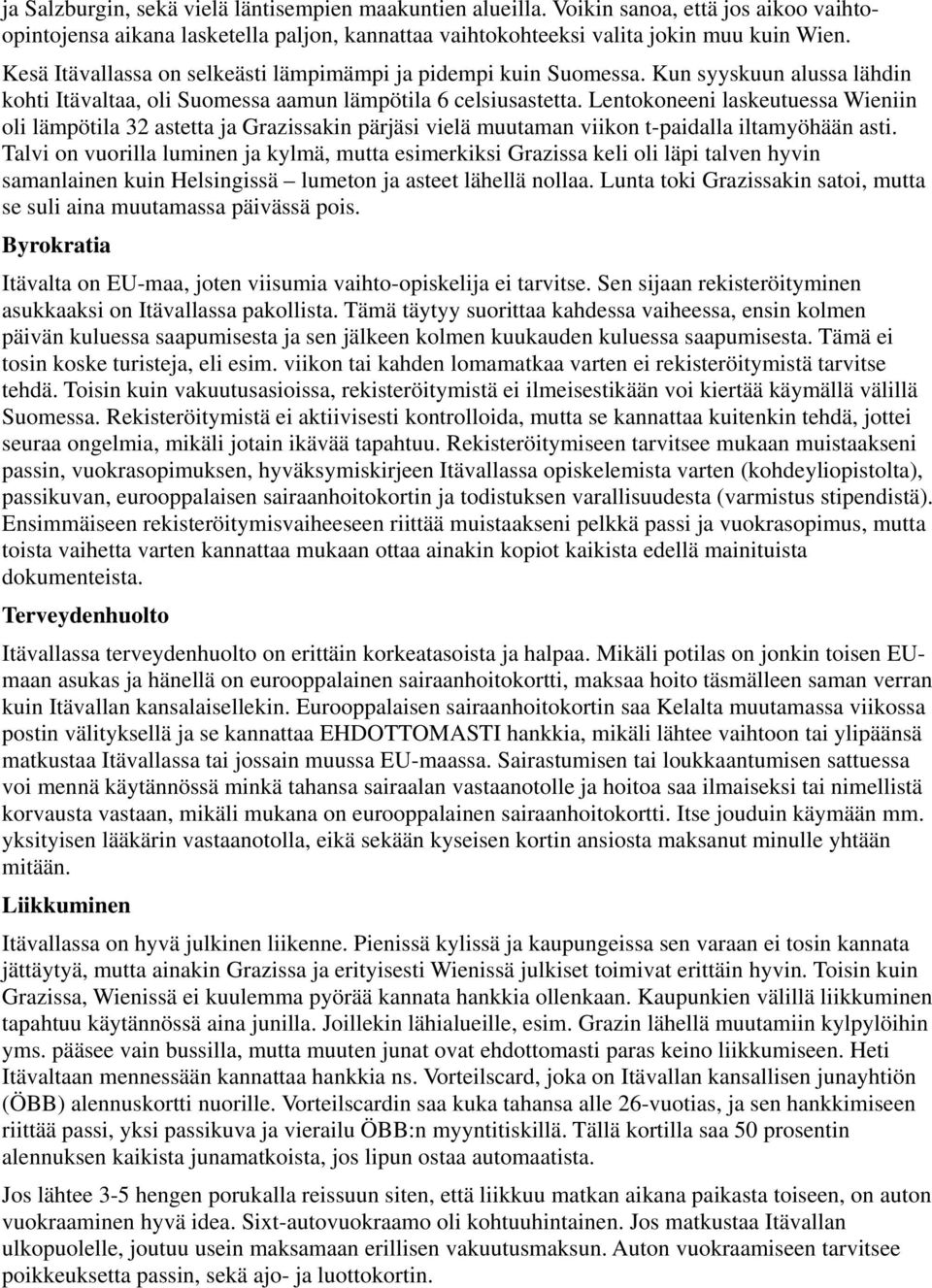 Lentokoneeni laskeutuessa Wieniin oli lämpötila 32 astetta ja Grazissakin pärjäsi vielä muutaman viikon t-paidalla iltamyöhään asti.