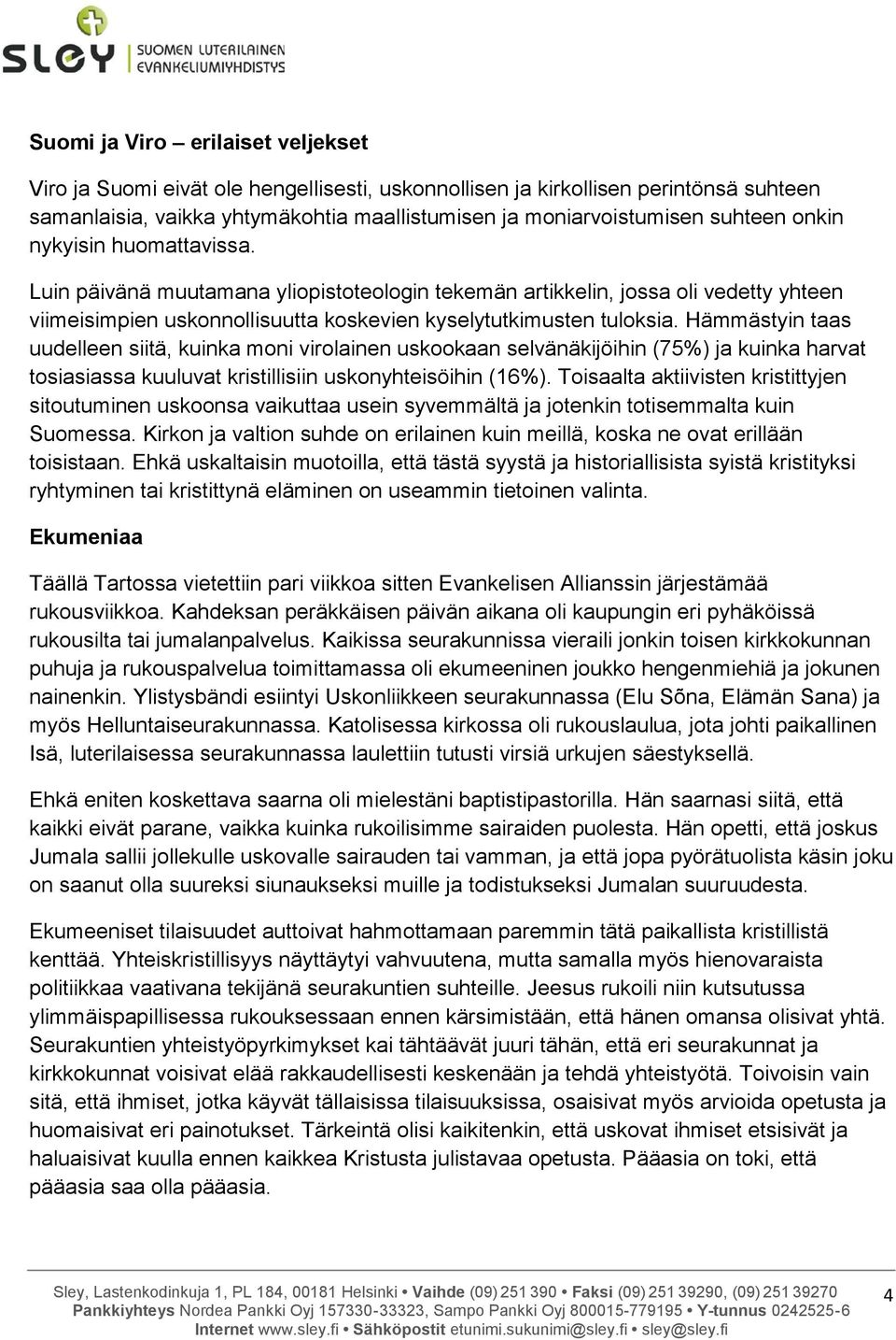 Hämmästyin taas uudelleen siitä, kuinka moni virolainen uskookaan selvänäkijöihin (75%) ja kuinka harvat tosiasiassa kuuluvat kristillisiin uskonyhteisöihin (16%).