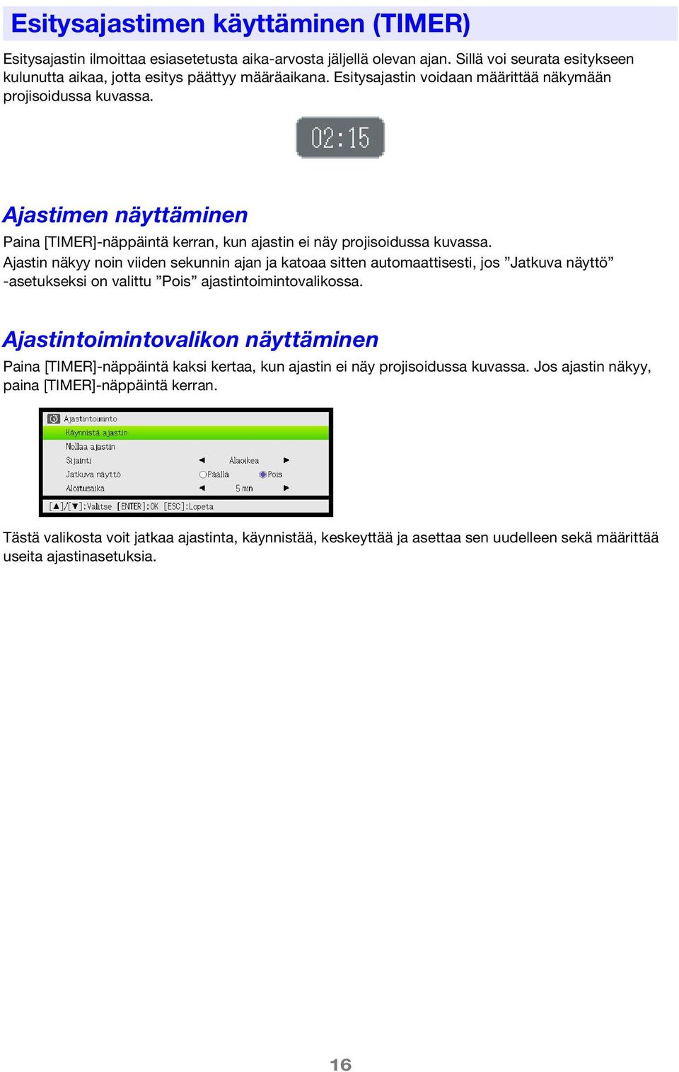 Ajastin näkyy noin viiden sekunnin ajan ja katoaa sitten automaattisesti, jos Jatkuva näyttö -asetukseksi on valittu Pois ajastintoimintovalikossa.