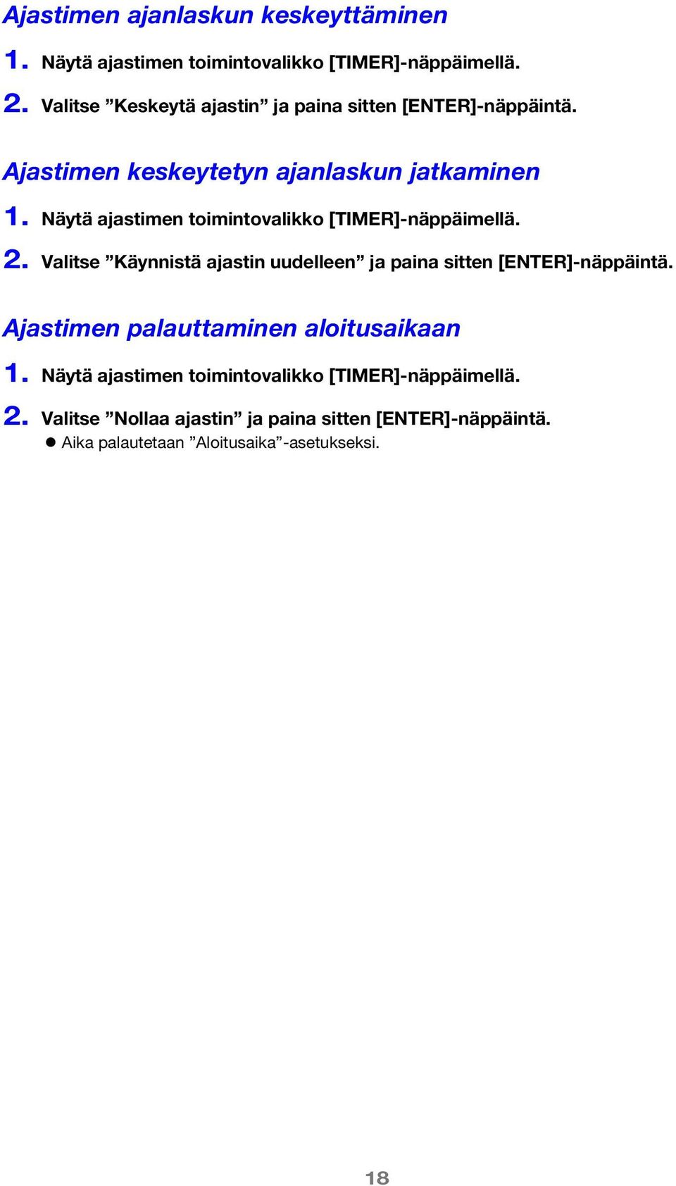 Näytä ajastimen toimintovalikko [TIMER]-näppäimellä. 2. Valitse Käynnistä ajastin uudelleen ja paina sitten [ENTER]-näppäintä.