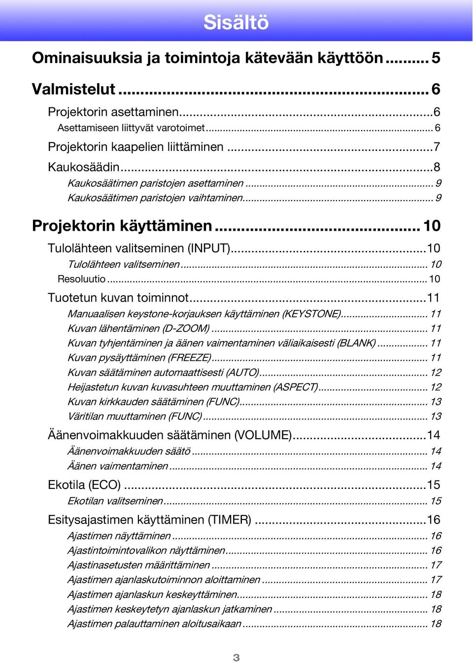 .. 10 Tuotetun kuvan toiminnot...11 Manuaalisen keystone-korjauksen käyttäminen (KEYSTONE)... 11 Kuvan lähentäminen (D-ZOOM)... 11 Kuvan tyhjentäminen ja äänen vaimentaminen väliaikaisesti (BLANK).