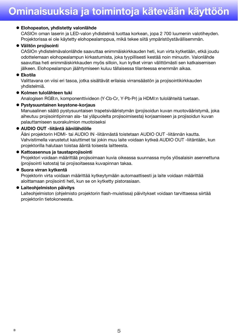 Välitön projisointi CASIOn yhdistelmävalonlähde saavuttaa enimmäiskirkkauden heti, kun virta kytketään, etkä joudu odottelemaan elohopealampun kirkastumista, joka tyypillisesti kestää noin minuutin.