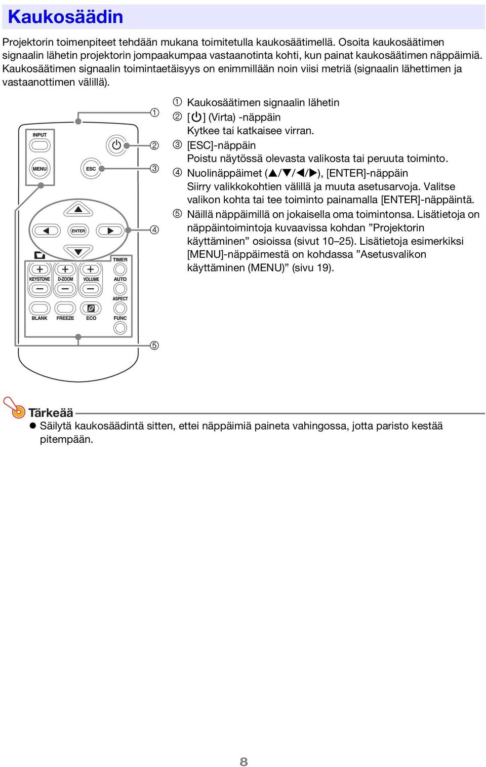 Kaukosäätimen signaalin toimintaetäisyys on enimmillään noin viisi metriä (signaalin lähettimen ja vastaanottimen välillä).