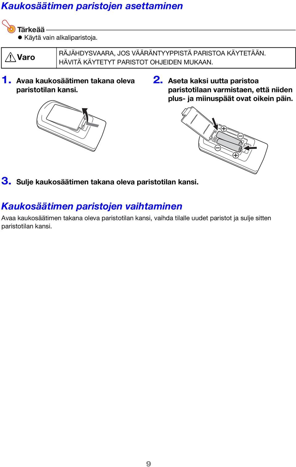 Aseta kaksi uutta paristoa paristotilaan varmistaen, että niiden plus- ja miinuspäät ovat oikein päin. 3.