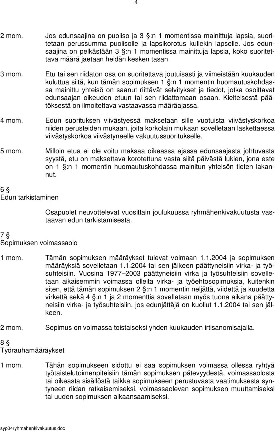 Etu tai sen riidaton osa on suoritettava joutuisasti ja viimeistään kuukauden kuluttua siitä, kun tämän sopimuksen 1 :n 1 momentin huomautuskohdassa mainittu yhteisö on saanut riittävät selvitykset