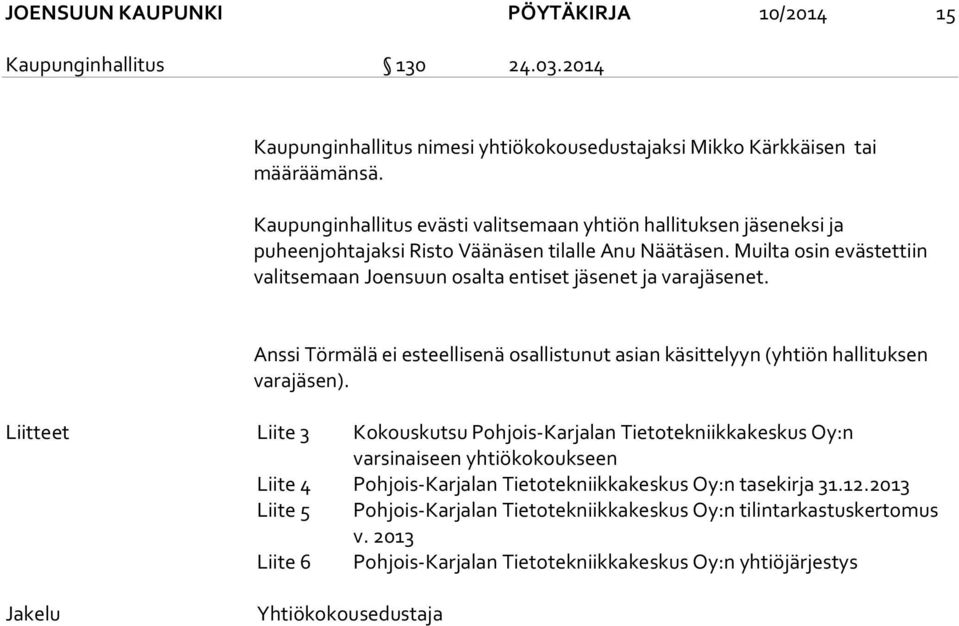 Muilta osin evästettiin valitsemaan Joensuun osalta entiset jäsenet ja varajäsenet. Anssi Törmälä ei esteellisenä osallistunut asian käsittelyyn (yhtiön hallituksen varajäsen).