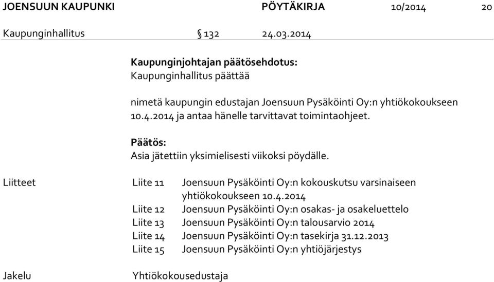 Päätös: Asia jätettiin yksimielisesti viikoksi pöydälle. Liitteet Liite 11 Joensuun Pysäköinti Oy:n kokouskutsu varsinaiseen yhtiökokoukseen 10.4.