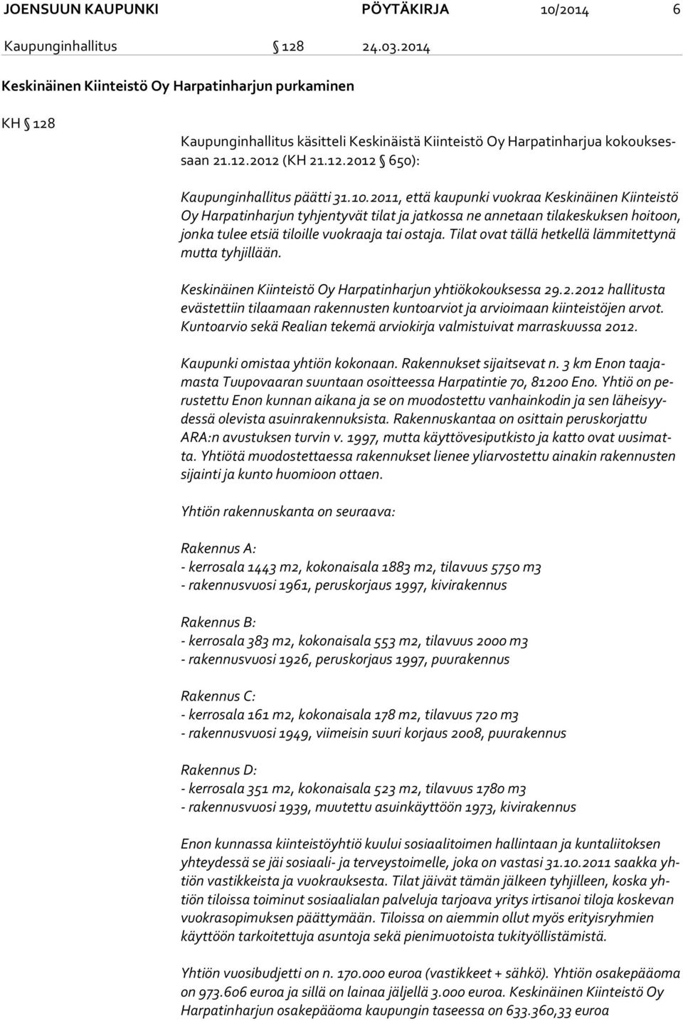 10.2011, että kaupunki vuokraa Keskinäinen Kiinteistö Oy Harpatinharjun tyhjentyvät tilat ja jatkossa ne annetaan tilakeskuksen hoitoon, jon ka tulee etsiä tiloille vuokraaja tai ostaja.