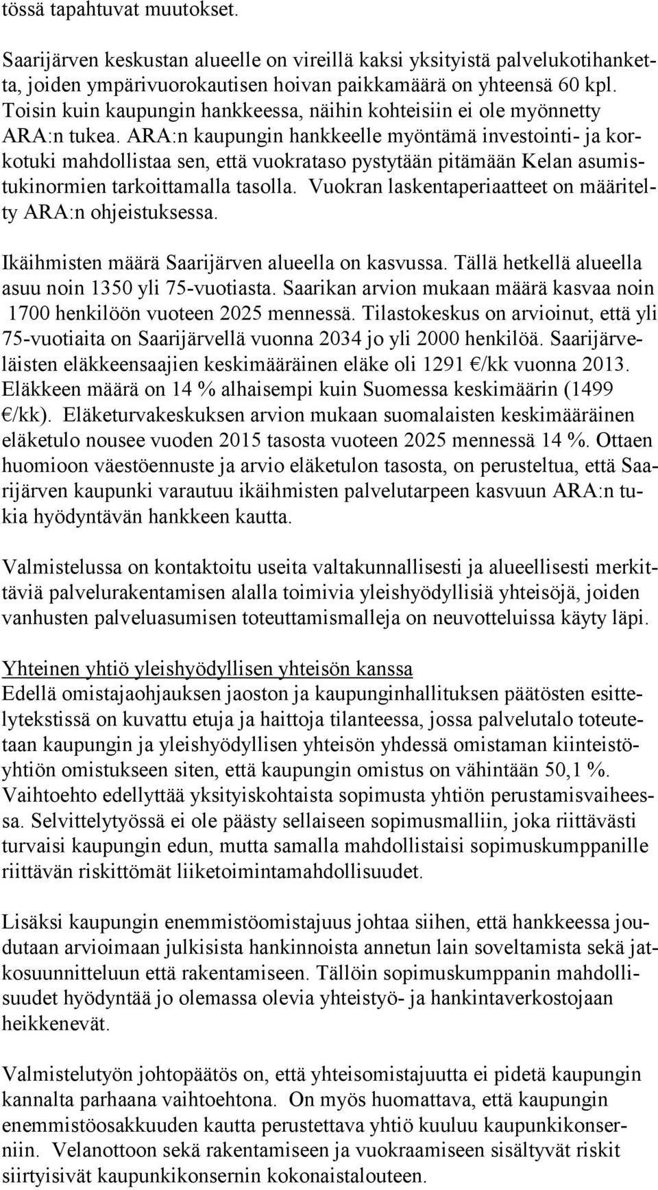 ARA:n kaupungin hankkeelle myöntämä investointi- ja korko tu ki mahdollistaa sen, että vuokrataso pystytään pitämään Kelan asu mistu ki nor mien tarkoittamalla tasolla.