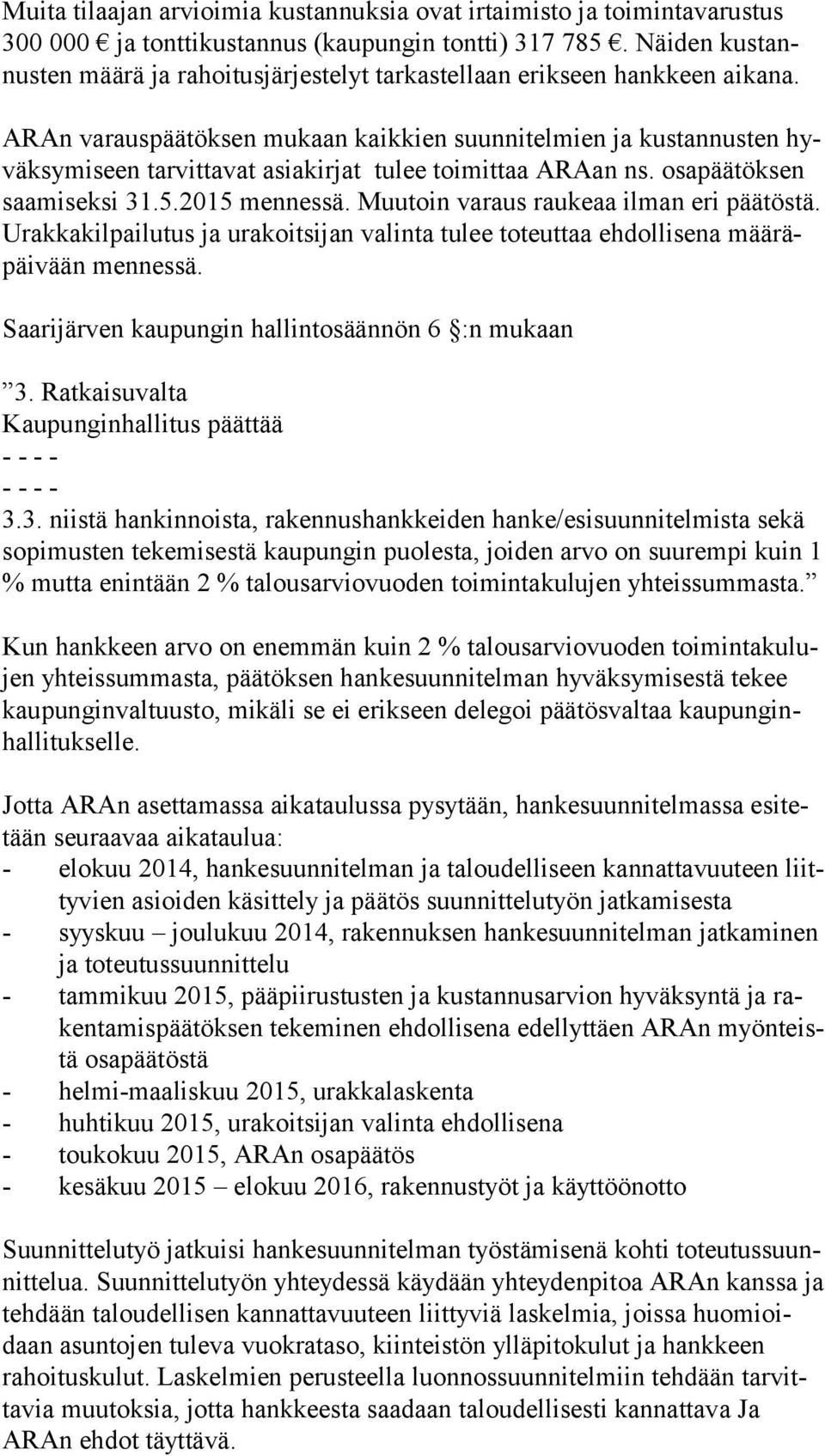 ARAn varauspäätöksen mukaan kaikkien suunnitelmien ja kustannusten hyväk sy mi seen tarvittavat asiakirjat tulee toimittaa ARAan ns. osapäätöksen saa mi sek si 31.5.2015 mennessä.