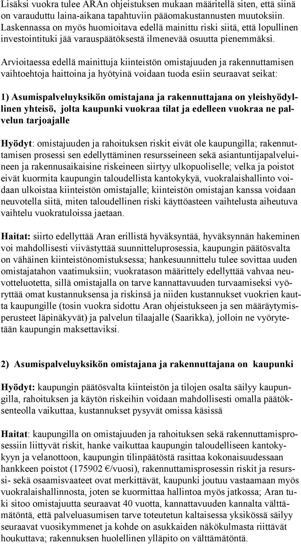 Arvioitaessa edellä mainittuja kiinteistön omistajuuden ja rakennuttamisen vaih to eh to ja haittoina ja hyötyinä voidaan tuoda esiin seuraavat seikat: 1) Asumispalveluyksikön omistajana ja