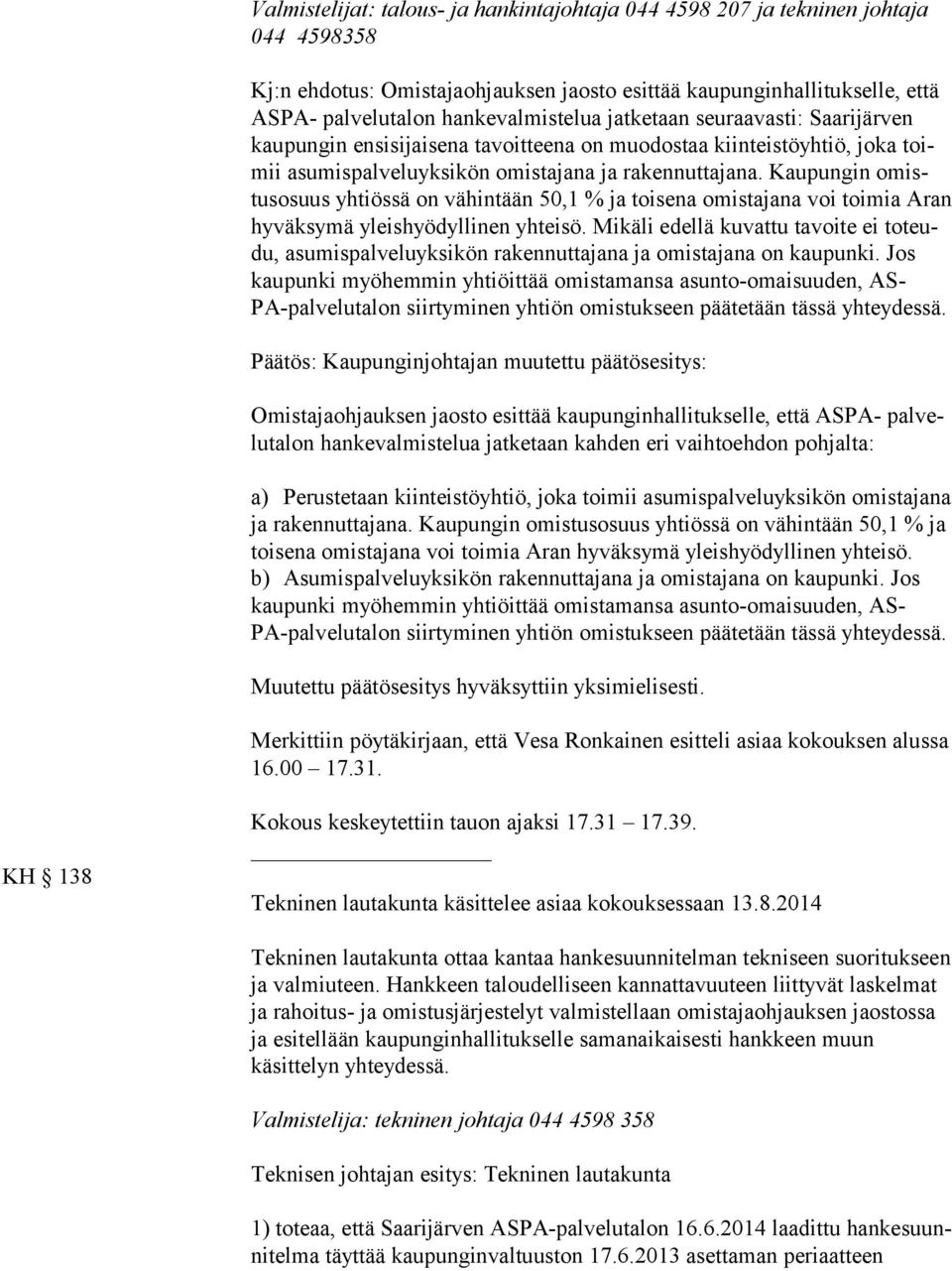 Kau pun gin omistus osuus yhtiössä on vähintään 50,1 % ja toisena omis ta ja na voi toimia Aran hyväksymä yleishyödyllinen yhteisö.