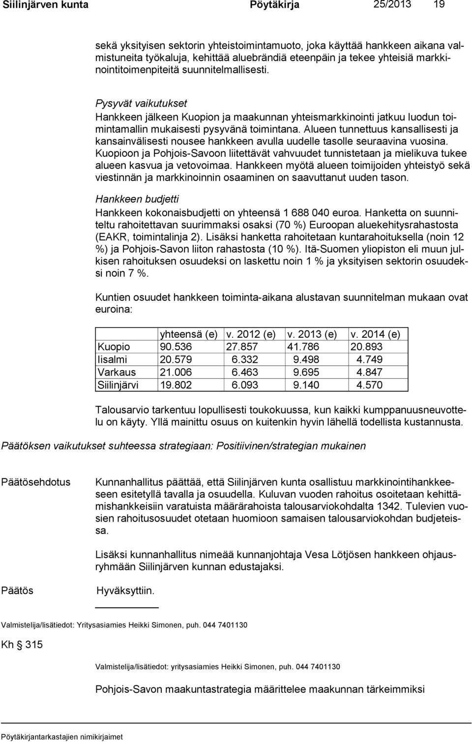 Alueen tun nettuus kansalli sesti ja kansainvälisesti nousee hankkeen avulla uu delle tasolle seuraavi na vuosina.