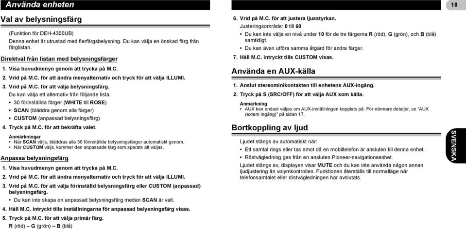 Du kan välja ett alternativ från följande lista. 30 förinställda färger (WHITE till ROSE) SCAN (bläddra genom alla färger) CUSTOM (anpassad belysningsfärg) 4. Tryck på M.C. för att bekräfta valet.