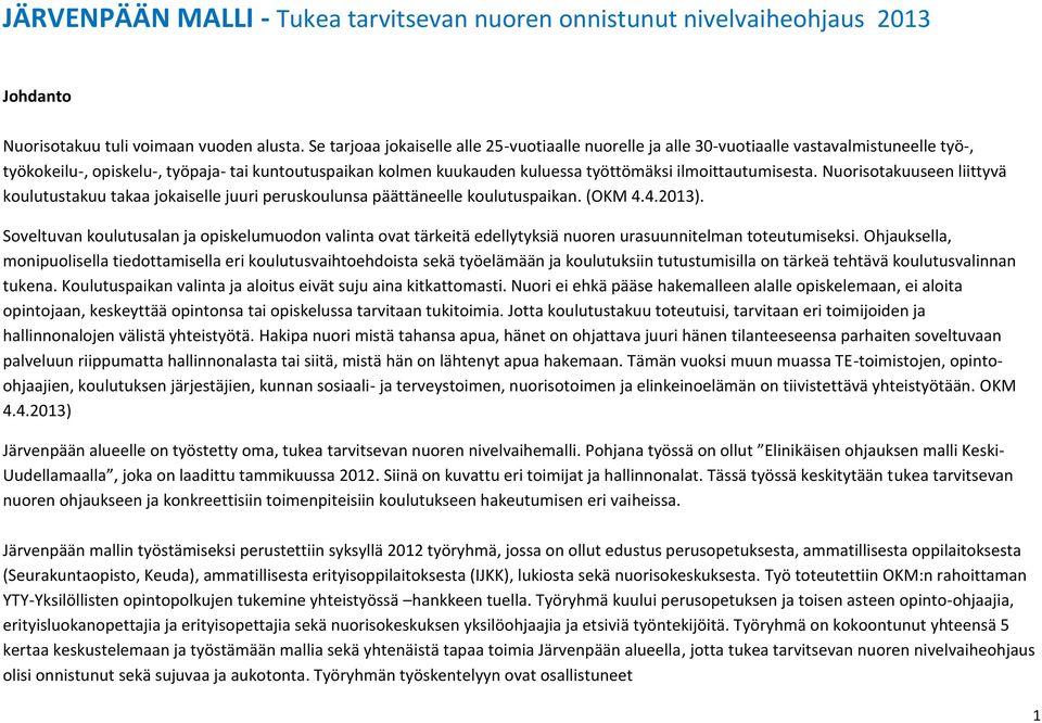 ilmoittautumisesta. Nuorisotakuuseen liittyvä koulutustakuu takaa jokaiselle juuri peruskoulunsa päättäneelle koulutuspaikan. (OKM 4.4.2013).