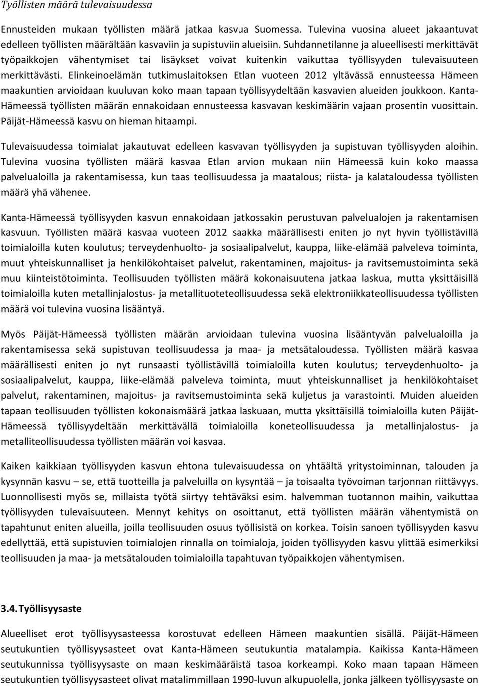 Elinkeinoelämän tutkimuslaitoksen Etlan vuoteen 212 yltävässä ennusteessa Hämeen maakuntien arvioidaan kuuluvan koko maan tapaan työllisyydeltään kasvavien alueiden joukkoon.