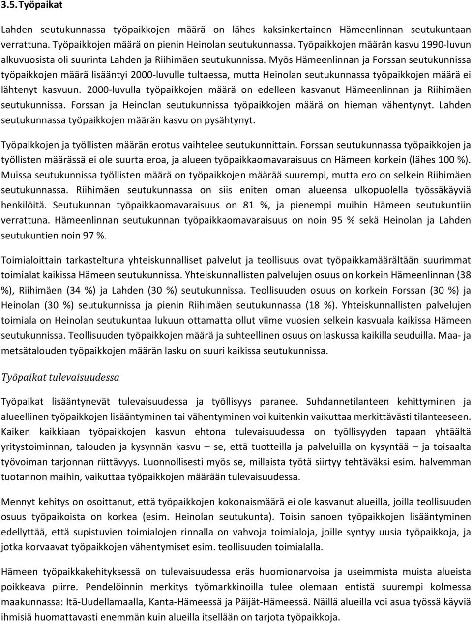 Myös Hämeenlinnan ja Forssan seutukunnissa työpaikkojen määrä lisääntyi 2-luvulle tultaessa, mutta Heinolan seutukunnassa työpaikkojen määrä ei lähtenyt kasvuun.