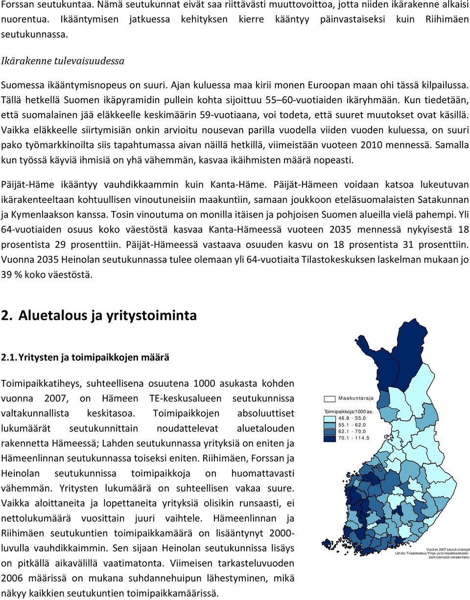 Ajan kuluessa maa kirii monen Euroopan maan ohi tässä kilpailussa. Tällä hetkellä Suomen ikäpyramidin pullein kohta sijoittuu 55 6-vuotiaiden ikäryhmään.