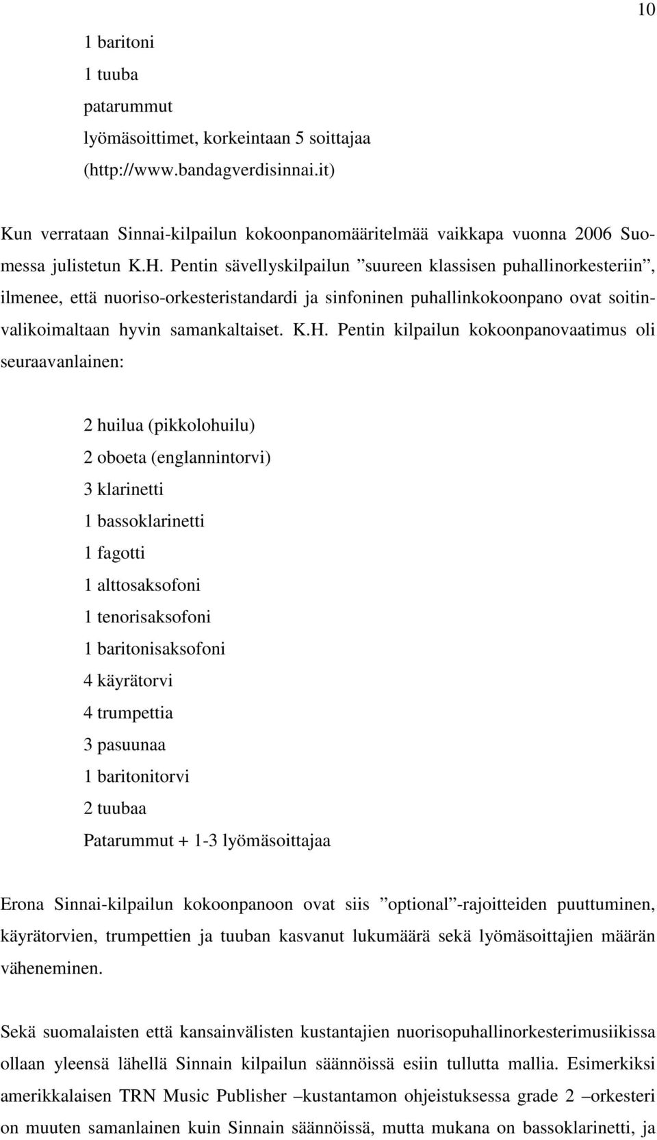 Pentin sävellyskilpailun suureen klassisen puhallinorkesteriin, ilmenee, että nuoriso-orkesteristandardi ja sinfoninen puhallinkokoonpano ovat soitinvalikoimaltaan hyvin samankaltaiset. K.H.