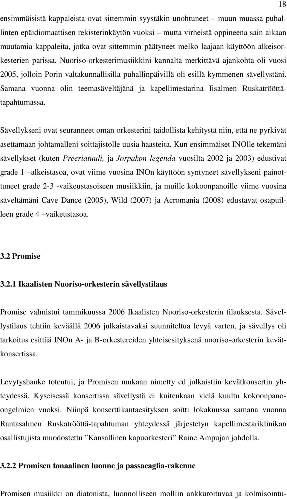 Nuoriso-orkesterimusiikkini kannalta merkittävä ajankohta oli vuosi 2005, jolloin Porin valtakunnallisilla puhallinpäivillä oli esillä kymmenen sävellystäni.