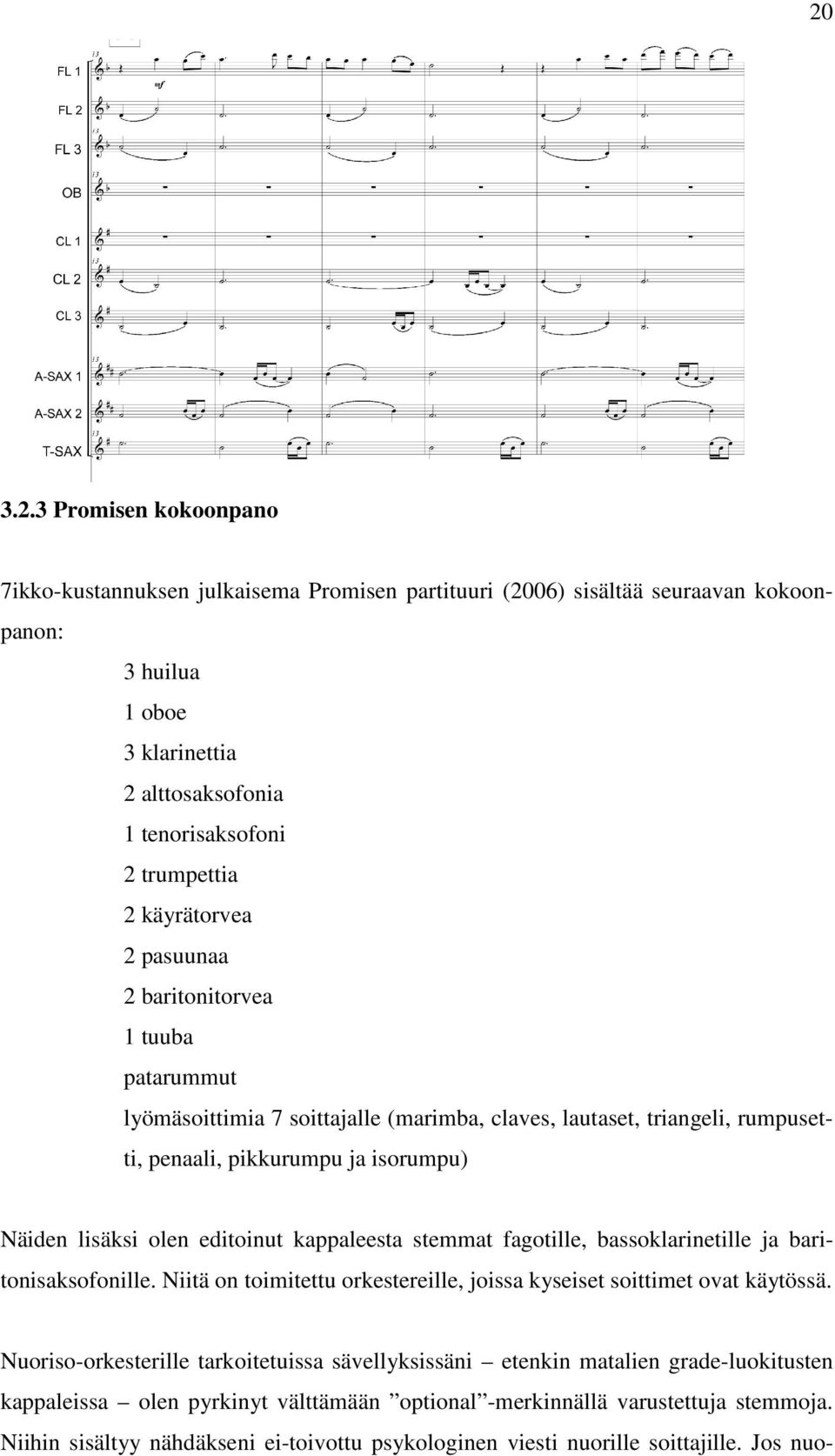 editoinut kappaleesta stemmat fagotille, bassoklarinetille ja baritonisaksofonille. Niitä on toimitettu orkestereille, joissa kyseiset soittimet ovat käytössä.