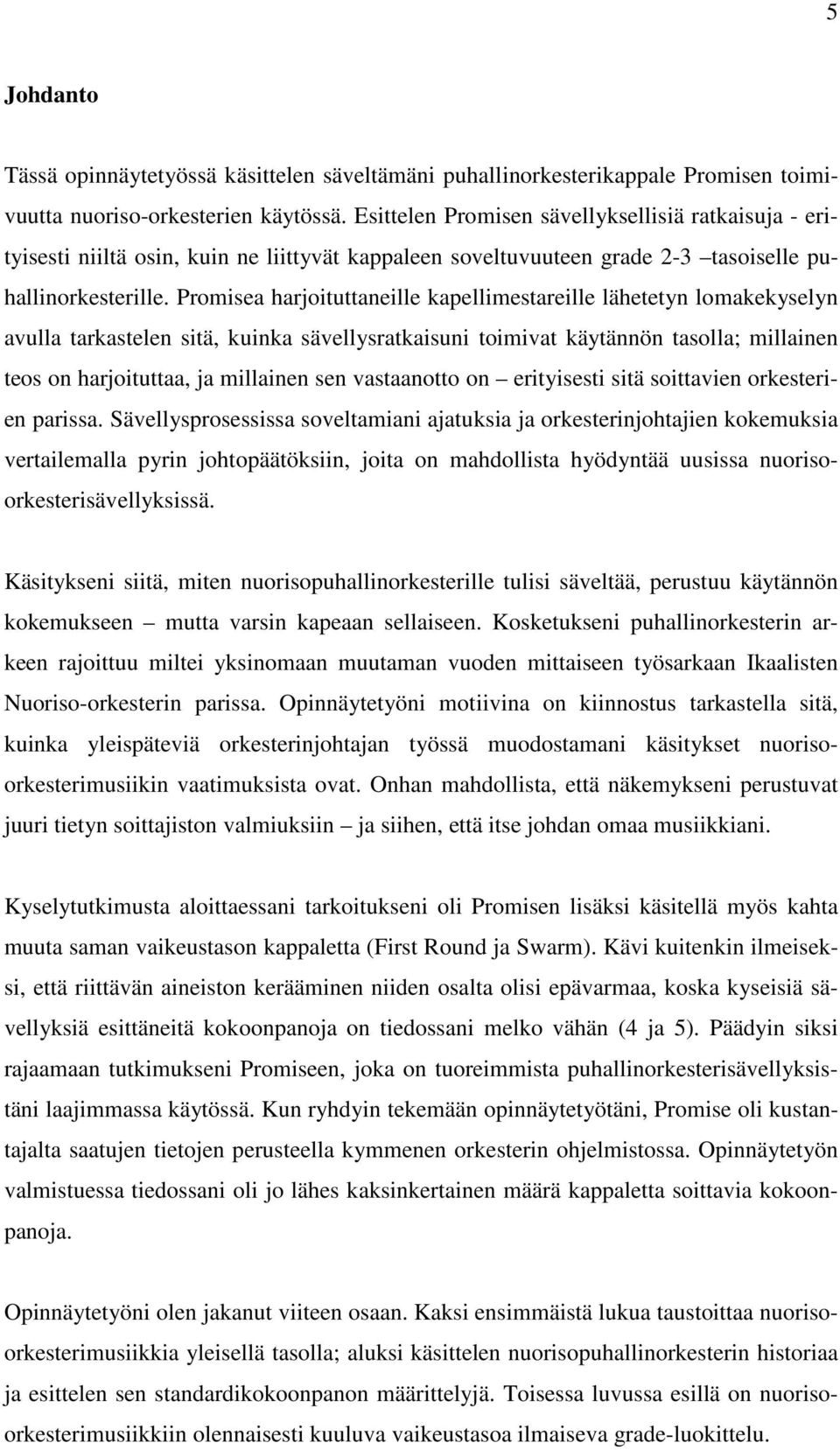 Promisea harjoituttaneille kapellimestareille lähetetyn lomakekyselyn avulla tarkastelen sitä, kuinka sävellysratkaisuni toimivat käytännön tasolla; millainen teos on harjoituttaa, ja millainen sen