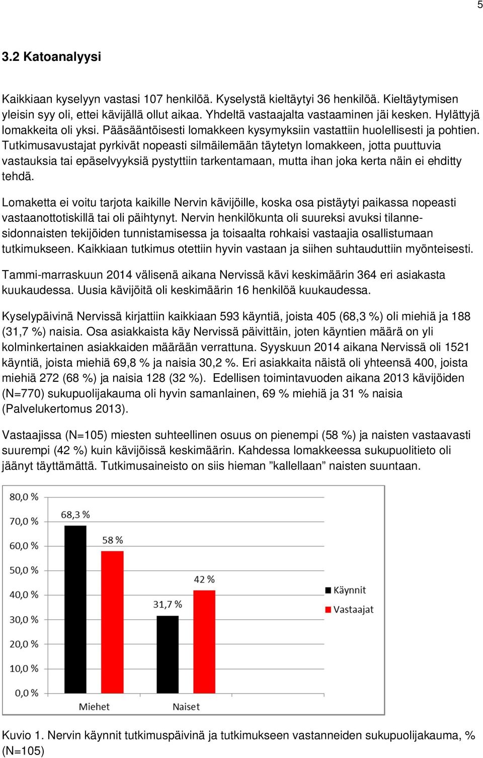 Tutkimusavustajat pyrkivät nopeasti silmäilemään täytetyn lomakkeen, jotta puuttuvia vastauksia tai epäselvyyksiä pystyttiin tarkentamaan, mutta ihan joka kerta näin ei ehditty tehdä.