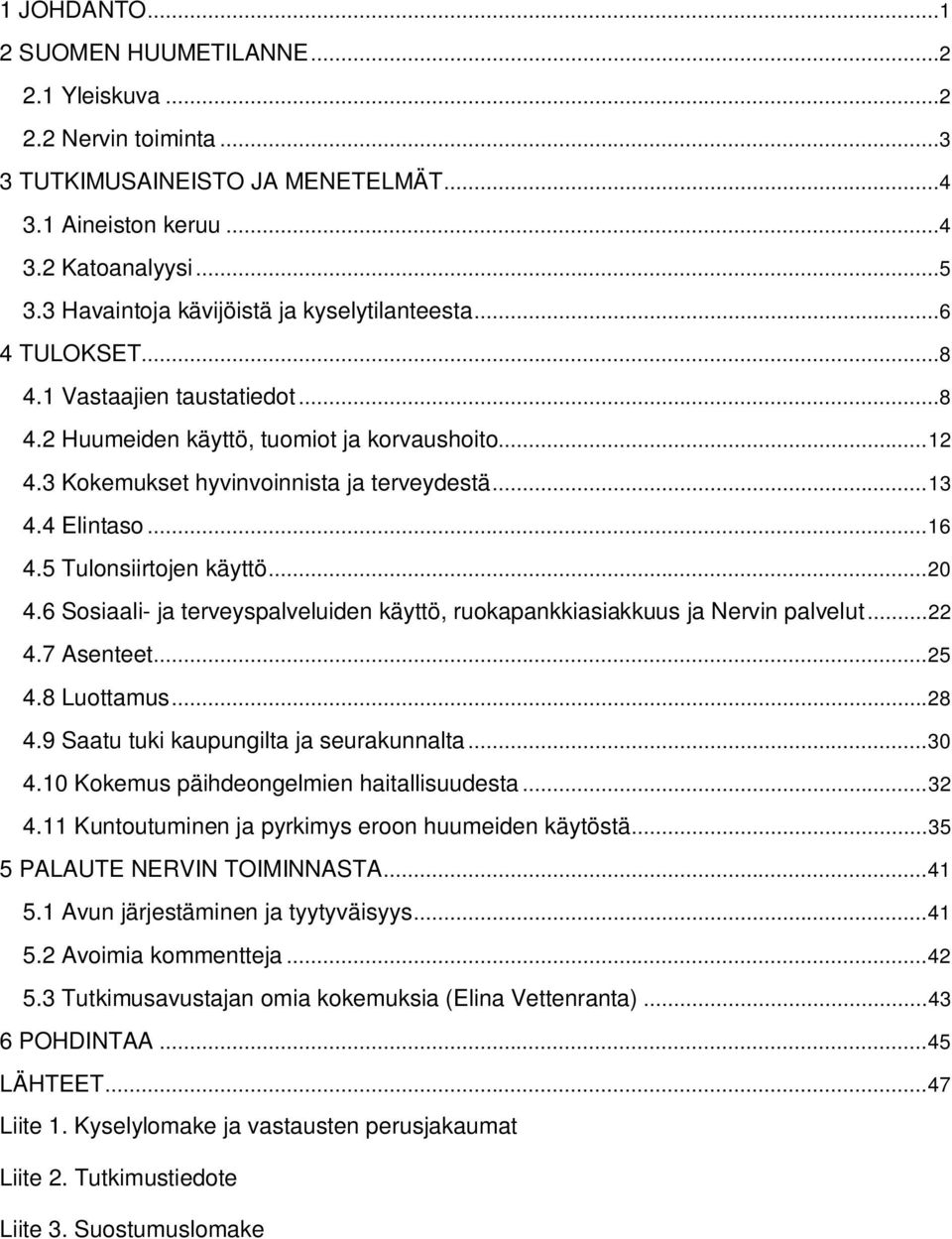 4 Elintaso... 16 4.5 Tulonsiirtojen käyttö... 20 4.6 Sosiaali- ja terveyspalveluiden käyttö, ruokapankkiasiakkuus ja Nervin palvelut... 22 4.7 Asenteet... 25 4.8 Luottamus... 28 4.