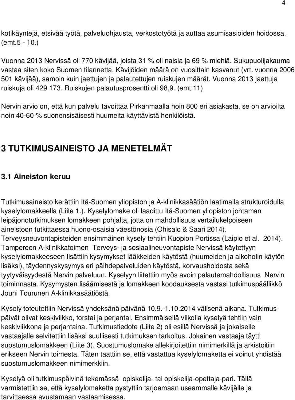 Vuonna 2013 jaettuja ruiskuja oli 429 173. Ruiskujen palautusprosentti oli 98,9. (emt.