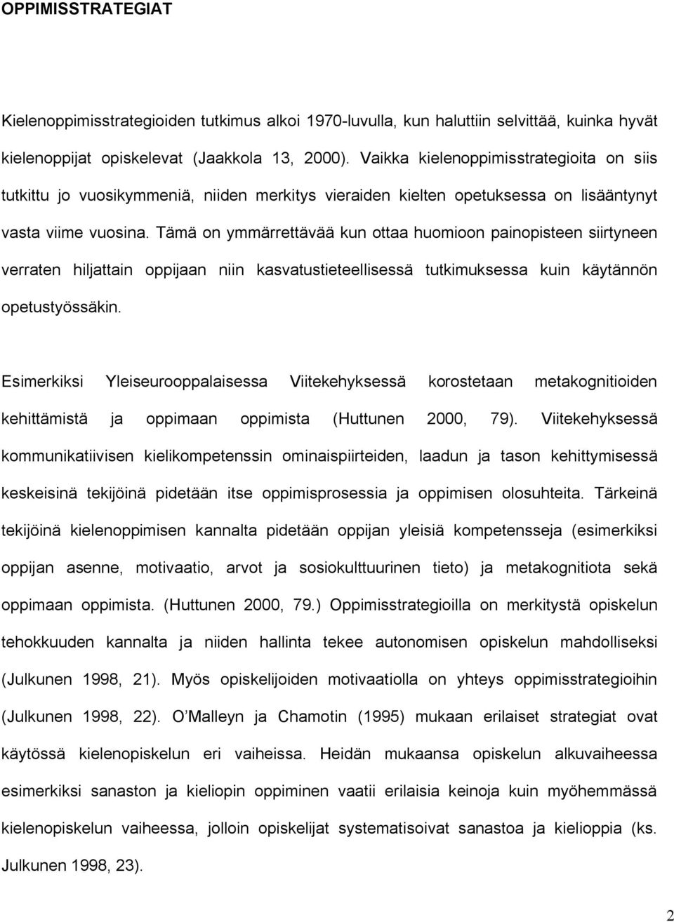 Tämä on ymmärrettävää kun ottaa huomioon painopisteen siirtyneen verraten hiljattain oppijaan niin kasvatustieteellisessä tutkimuksessa kuin käytännön opetustyössäkin.