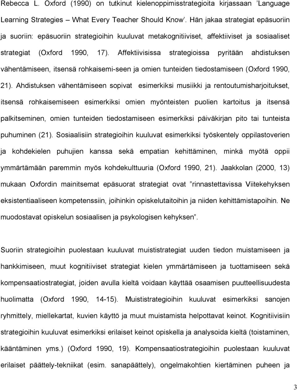 Affektiivisissa strategioissa pyritään ahdistuksen vähentämiseen, itsensä rohkaisemi-seen ja omien tunteiden tiedostamiseen (Oxford 1990, 21).