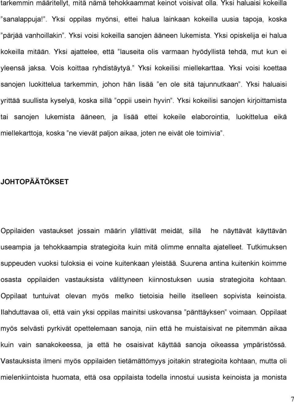 Vois koittaa ryhdistäytyä. Yksi kokeilisi miellekarttaa. Yksi voisi koettaa sanojen luokittelua tarkemmin, johon hän lisää en ole sitä tajunnutkaan.