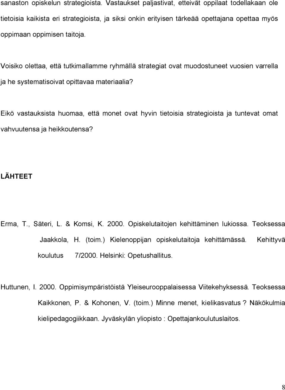 Voisiko olettaa, että tutkimallamme ryhmällä strategiat ovat muodostuneet vuosien varrella ja he systematisoivat opittavaa materiaalia?