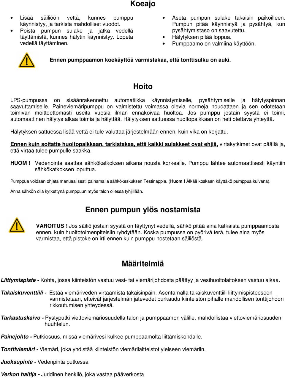 Ennen pumppaamon koekäyttöä varmistakaa, että tonttisulku on auki. Hoito LPS-pumpussa on sisäänrakennettu automatiikka käynnistymiselle, pysähtymiselle ja hälytyspinnan saavuttamiselle.